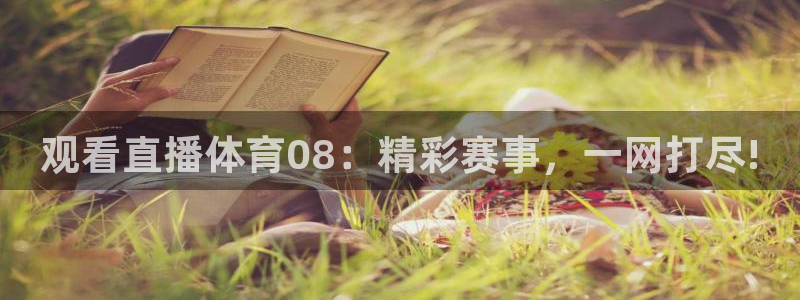 观看直播体育08：精彩赛事，一网打尽!